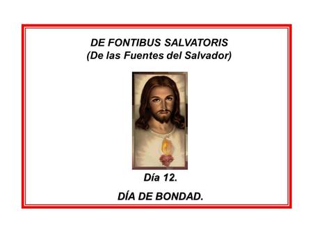 DE FONTIBUS SALVATORIS (De las Fuentes del Salvador) Día 12. DÍA DE BONDAD.