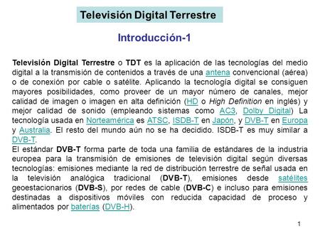 1 Televisión Digital Terrestre o TDT es la aplicación de las tecnologías del medio digital a la transmisión de contenidos a través de una antena convencional.