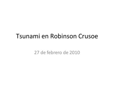 Tsunami en Robinson Crusoe 27 de febrero de 2010.