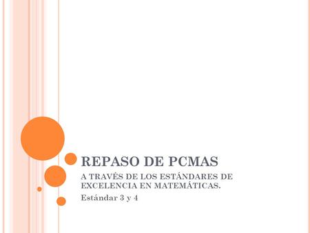 REPASO DE PCMAS A TRAVÉS DE LOS ESTÁNDARES DE EXCELENCIA EN MATEMÁTICAS. Estándar 3 y 4.