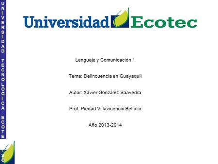 UNIVERSIDAD TECNOLÓGICA ECOTEC.ISO 9001:2008 UNIVERSIDAD TECNOLÓGICA ECOTEC.ISO 9001:2008 Lenguaje y Comunicación 1 Tema: Delincuencia en Guayaquil Autor: