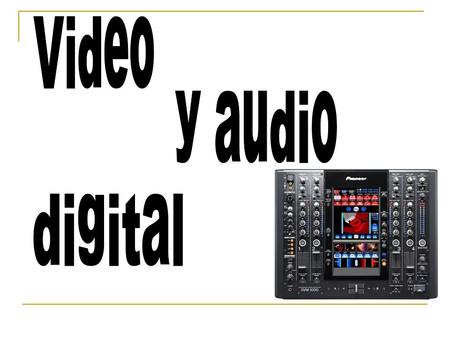 Video digital. Es un tipo de sistema de grabación de video que funciona usando una representación digital de la señal de video, en vez de analógica. Audio.