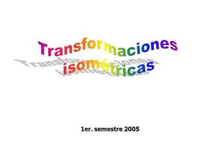 Transformaciones isométricas 1er. semestre 2005.