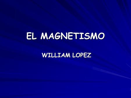 EL MAGNETISMO WILLIAM LOPEZ.