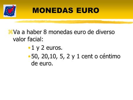 MONEDAS EURO zVa a haber 8 monedas euro de diverso valor facial: 1 y 2 euros. 50, 20,10, 5, 2 y 1 cent o céntimo de euro.