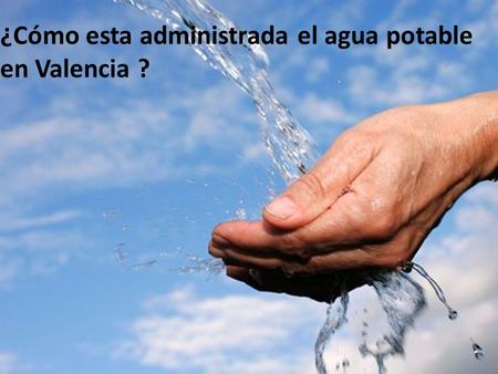 ¿Cómo esta administrada el agua potable en Valencia ?