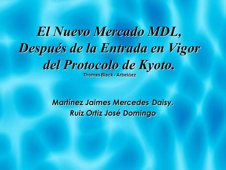 El Nuevo Mercado MDL, Después de la Entrada en Vigor del Protocolo de Kyoto. Thomas Black - Arbel á ez Martínez Jaimes Mercedes Daisy. Ruiz Ortiz José.