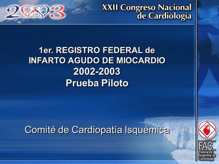 1er. REGISTRO FEDERAL de INFARTO AGUDO DE MIOCARDIO 2002-2003 Prueba Piloto Comité de Cardiopatía Isquémica 1er. REGISTRO FEDERAL de INFARTO AGUDO DE MIOCARDIO.