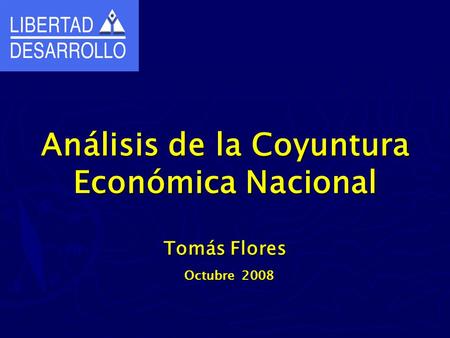 Tomás Flores Octubre 2008 Análisis de la Coyuntura Económica Nacional.