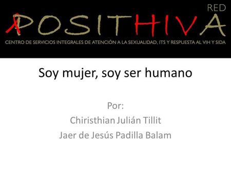 Soy mujer, soy ser humano Por: Chiristhian Julián Tillit Jaer de Jesús Padilla Balam.