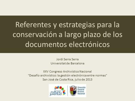 Referentes y estrategias para la conservación a largo plazo de los documentos electrónicos Jordi Serra Serra Universitat de Barcelona XXV Congreso Archivístico.