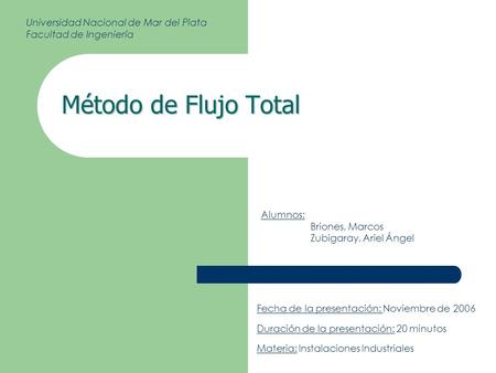 Método de Flujo Total Alumnos: Briones, Marcos Zubigaray, Ariel Ángel Fecha de la presentación: Noviembre de 2006 Duración de la presentación: 20 minutos.