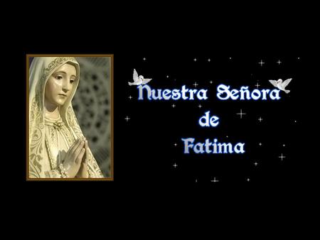 El 13 de Mayo de 1917, lala Santísima Virgen María se le apareció a tres humildes pastorcitos: Lucia Santo, Francisco Marto y su hermana Jacinta, cerca.