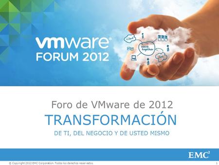 1© Copyright 2012 EMC Corporation. Todos los derechos reservados. TRANSFORMACIÓN Foro de VMware de 2012 DE TI, DEL NEGOCIO Y DE USTED MISMO.
