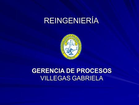 REINGENIERÍA GERENCIA DE PROCESOS VILLEGAS GABRIELA.