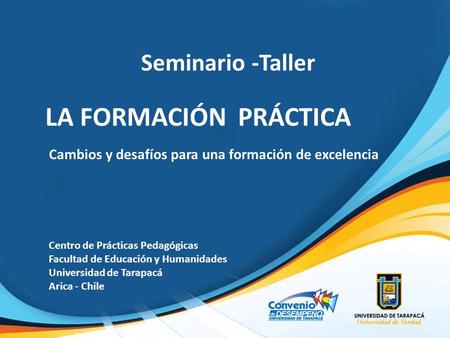 Seminario -Taller LA FORMACIÓN PRÁCTICA Cambios y desafíos para una formación de excelencia Centro de Prácticas Pedagógicas Facultad de Educación y Humanidades.