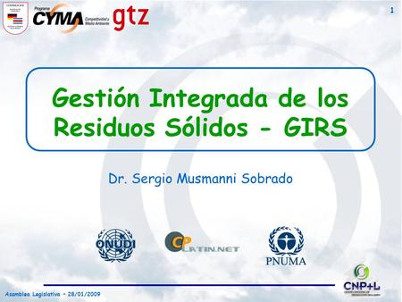 Asamblea Legislativa – 28/01/2009 1 Gestión Integrada de los Residuos Sólidos - GIRS Dr. Sergio Musmanni Sobrado.