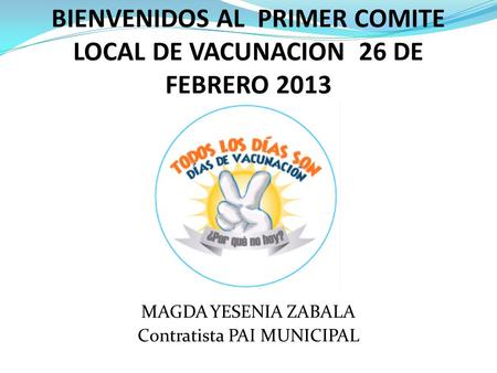 BIENVENIDOS AL PRIMER COMITE LOCAL DE VACUNACION 26 DE FEBRERO 2013