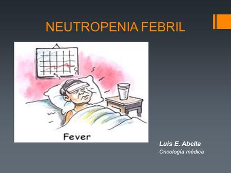 NEUTROPENIA FEBRIL Luis E. Abella Oncología médica.