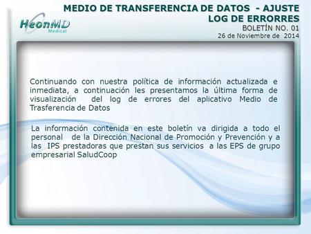 MEDIO DE TRANSFERENCIA DE DATOS - AJUSTE LOG DE ERRORRES BOLETÍN NO. 01 26 de Noviembre de 2014 Continuando con nuestra política de información actualizada.