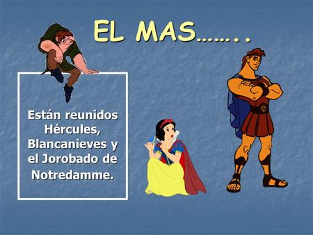 Están reunidos Hércules, Blancanieves y el Jorobado de Notredamme.