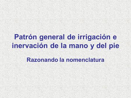 Patrón general de irrigación e inervación de la mano y del pie Razonando la nomenclatura.