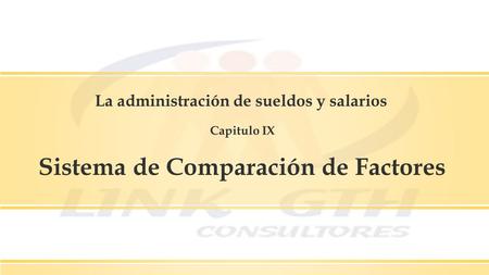 Sistema de Comparación de Factores Capitulo IX La administración de sueldos y salarios.