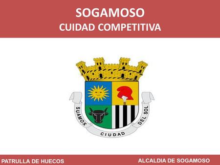SOGAMOSO CUIDAD COMPETITIVA CONSORCIO VIAL S.O.S PATRULLA DE HUECOS ALCALDIA DE SOGAMOSO.