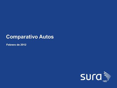 SURA Comparativo Autos Febrero de 2012. SURA Vehículos livianos particulares: Para vehículos con un máximo de antigüedad de 15 años Comparativo Autos.