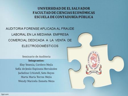 UNIVERSIDAD DE EL SALVADOR FACULTAD DE CIENCIAS ECONÓMICAS ESCUELA DE CONTADURÍA PÚBLICA AUDITORIA FORENSE APLICADA AL FRAUDE LABORAL EN LA MEDIANA EMPRESA.