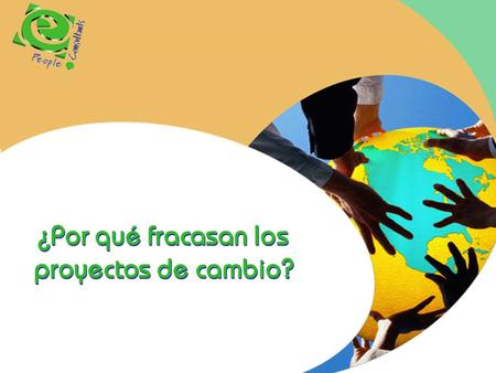 ¿Por qué fracasan los proyectos de cambio?. People Consultants ®, 2010 2 ¿Tu empresa está lista para cambiar? Vivimos en un mundo globalizado La única.