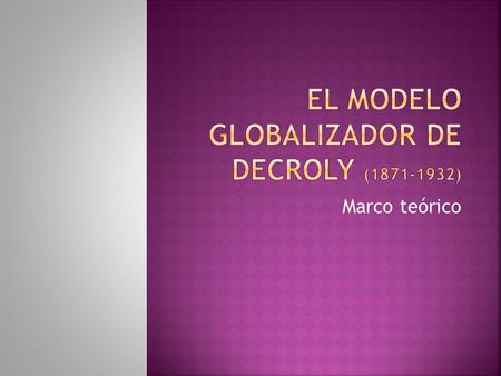El modelo globalizador de Decroly ( )