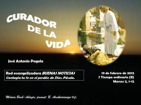 19 de febrero de 2012 7 Tiempo ordinario (B) Marcos 2, 1-12 Red evangelizadora BUENAS NOTICIAS Contagia tu fe en el perdón de Dios. Pásalo. José Antonio.