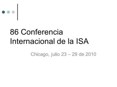 86 Conferencia Internacional de la ISA Chicago, julio 23 – 29 de 2010.