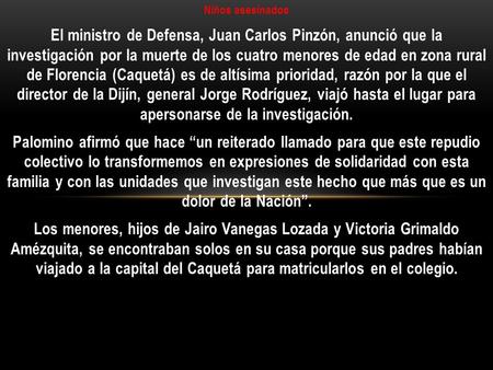 Niños asesinados El ministro de Defensa, Juan Carlos Pinzón, anunció que la investigación por la muerte de los cuatro menores de edad en zona rural de.