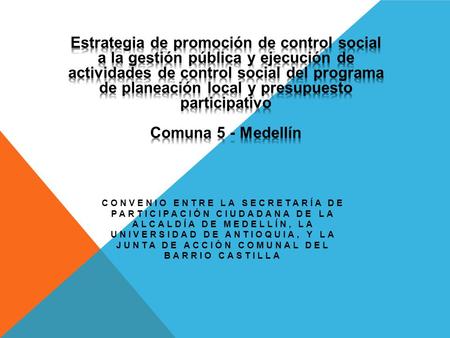 CONVENIO ENTRE LA SECRETARÍA DE PARTICIPACIÓN CIUDADANA DE LA ALCALDÍA DE MEDELLÍN, LA UNIVERSIDAD DE ANTIOQUIA, Y LA JUNTA DE ACCIÓN COMUNAL DEL BARRIO.