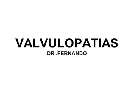 VALVULOPATIAS DR .FERNANDO
