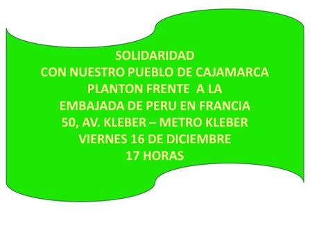 Par Añaños Lidia SOLIDARIDAD CON NUESTRO PUEBLO DE CAJAMARCA PLANTON FRENTE A LA EMBAJADA DE PERU EN FRANCIA 50, AV. KLEBER – METRO KLEBER VIERNES 16 DE.