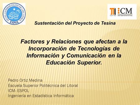 Pedro Ortiz Medina Escuela Superior Politécnica del Litoral ICM- ESPOL Ingeniería en Estadística Informática Sustentación del Proyecto de Tesina Factores.