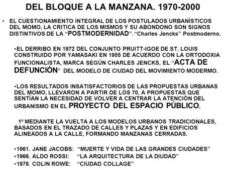 DEL BLOQUE A LA MANZANA. 1970-2000 EL CUESTIONAMIENTO INTEGRAL DE LOS POSTULADOS URBANÍSTICOS DEL MOMO, LA CRITICA DE LOS MISMOS Y SU ABONDONO SON SIGNOS.
