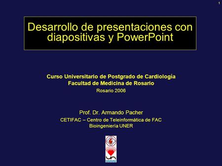 1 Desarrollo de presentaciones con diapositivas y PowerPoint Curso Universitario de Postgrado de Cardiología Facultad de Medicina de Rosario Rosario 2006.