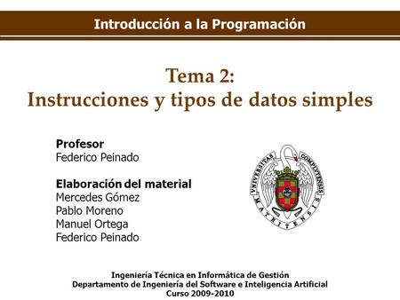 Introducción a la Programación Tema 2: Instrucciones y tipos de datos simples Ingeniería Técnica en Informática de Gestión Departamento de Ingeniería del.