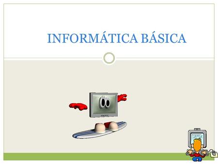 INFORMÁTICA BÁSICA. Informática Básica Un COMPUTADOR es una máquina que permite y realiza cálculos de manera automática. Se divide fundamentalmente en.