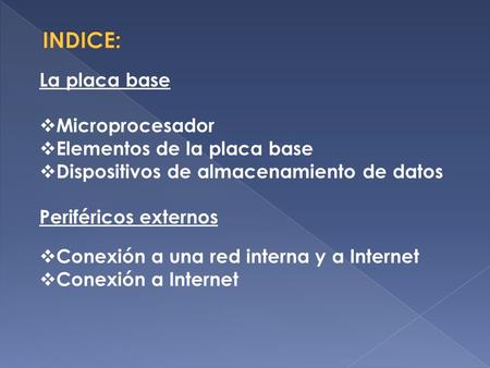 La placa base  Microprocesador  Elementos de la placa base  Dispositivos de almacenamiento de datos Periféricos externos  Conexión a una red interna.