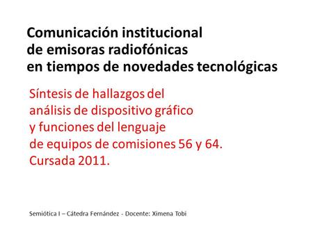 Síntesis de hallazgos del análisis de dispositivo gráfico y funciones del lenguaje de equipos de comisiones 56 y 64. Cursada 2011. Comunicación institucional.