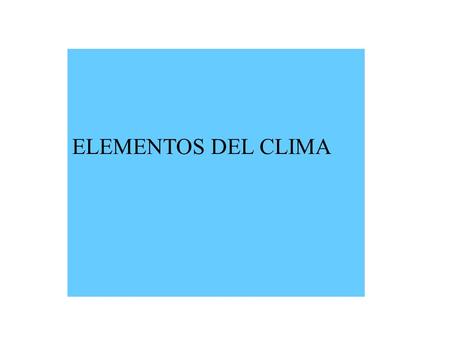 ELEMENTOS DEL CLIMA.