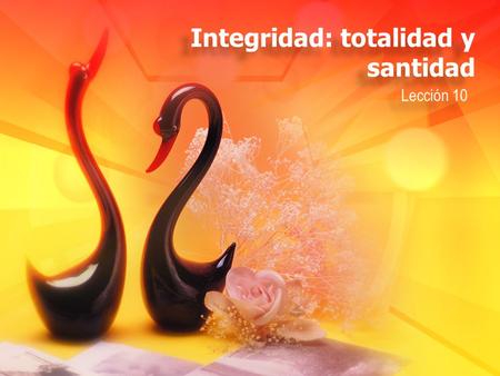 Integridad: totalidad y santidad Lección 10. “Con tus buenas obras, dales tú mismo ejemplo en todo. Cuando enseñes, hazlo con integridad y seriedad, y.