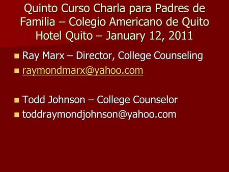 Quinto Curso Charla para Padres de Familia – Colegio Americano de Quito Hotel Quito – January 12, 2011 Ray Marx – Director, College Counseling Ray Marx.
