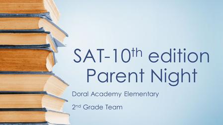 SAT-10 th edition Parent Night Doral Academy Elementary 2 nd Grade Team.