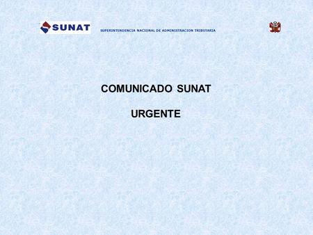 COMUNICADO SUNAT URGENTE SUPERINTENDENCIA NACIONAL DE ADMINISTRACION TRIBUTARIA.